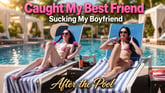 Caught My Best Friend Sucking My Boyfriend After the Pool