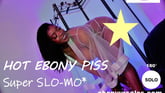 Hot Ebony Piss Super SLO-MO