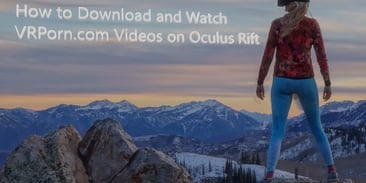How to Download and Watch VRPorn.com Videos on Oculus Rift