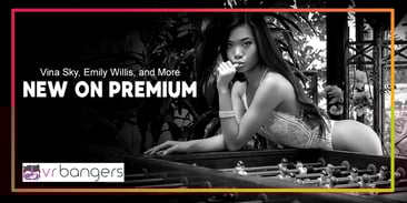 New on Premium - Full Videos from VR Bangers and More - September 2019