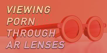 Viewing Porn Through AR Lenses