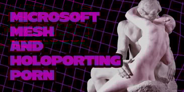 Microsoft Mesh and Holoporting Porn