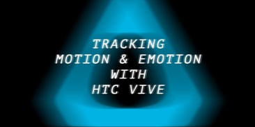 Tracking Motion &amp; Emotion with HTC VIVE
