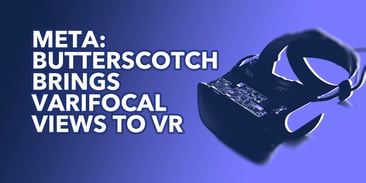 Meta: Butterscotch Brings Varifocal Views to VR