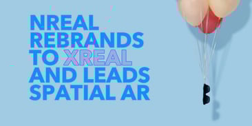Nreal Rebrands to Xreal and Leads Spatial AR