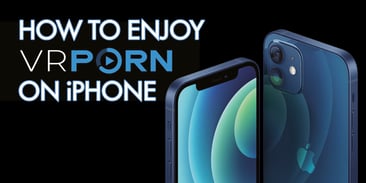 Downloading and Watching VR Porn on iPhone