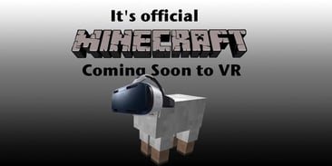Minecraft Is Coming to VR and More Stories This Week