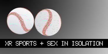 XR Sports &amp; Sex During Isolation