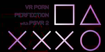 VR Porn Perfection with PSVR 2