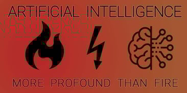 Artificial Intelligence: More Profound Than Fire