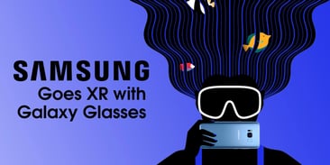 Samsung Goes XR with Galaxy Glasses