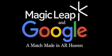 Magic Leap and Google: A Match Made in AR Heaven