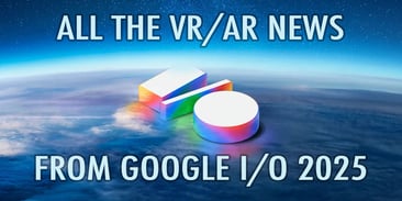 All the VR/AR News from Google I/O 2025