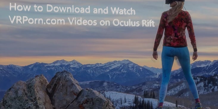 How to Download and Watch VRPorn.com Videos on Oculus Rift