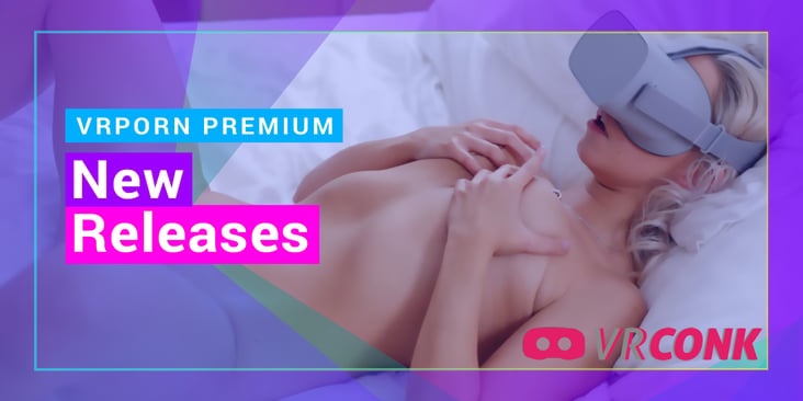 All New Scenes on Premium from VRConk and More!