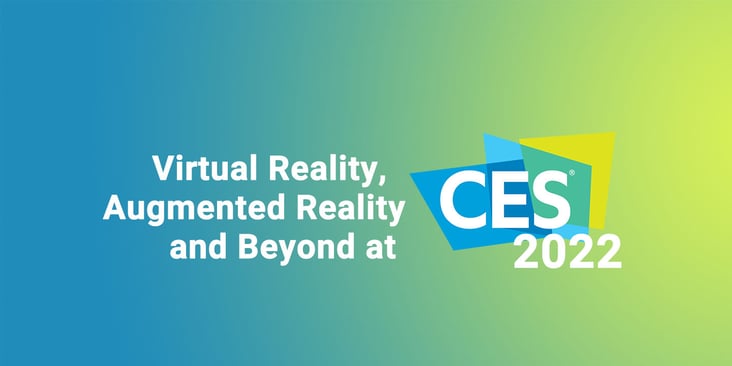 VR, AR and Beyond at CES 2022