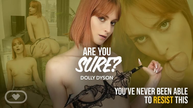 Are You Sure? Dolly Dyson Virtual Real Porn vr porn video