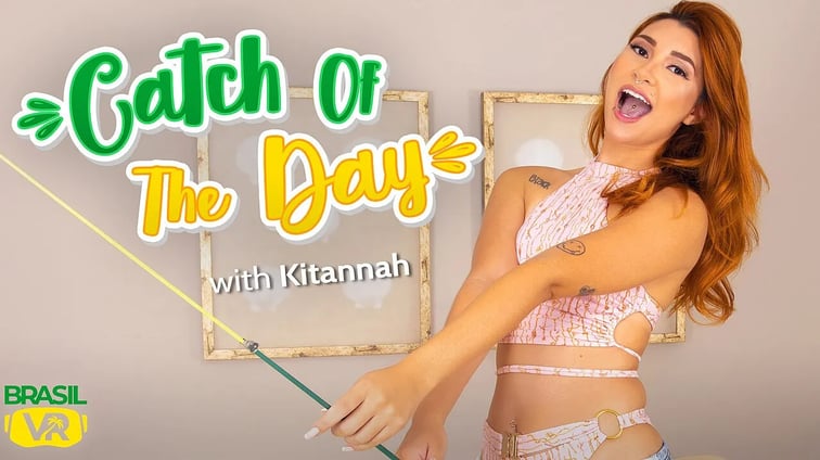 Catch Of The Day - Kitannah Kitannah BrasilVR  vr porn video