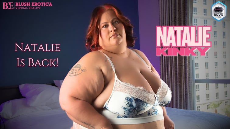 Natalie Kinky - Natalie is Back! Natalie Kinky BlushErotica vr porn video
