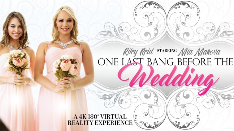 One Last Bang Before The Wedding Mia Malkova, Riley Reid VR Bangers vr porn video