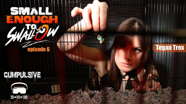 Small Enough to Swallow Episode 6 Tegan Trex Cumpulsive vr porn video