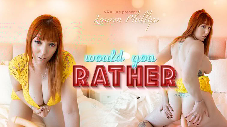 Lauren Phillips : Would You Rather? Lauren Phillips VRAllure vr porn video
