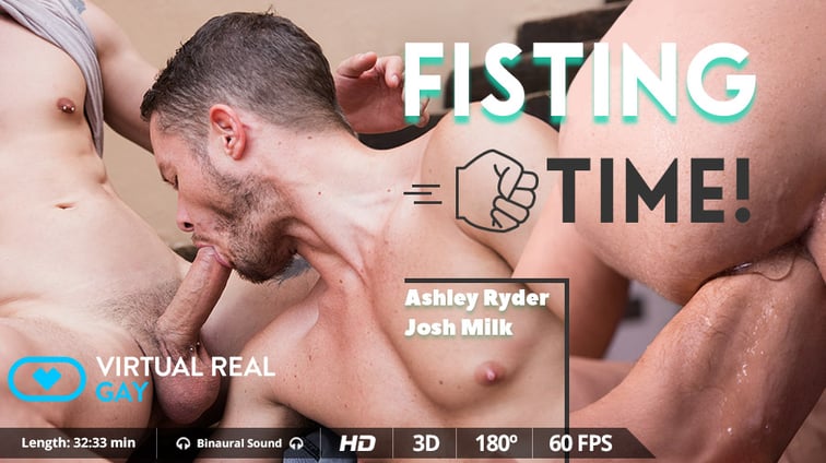[Gay] Fisting Time Josh Milk, Ashley Ryder VirtualRealGay vr porn video
