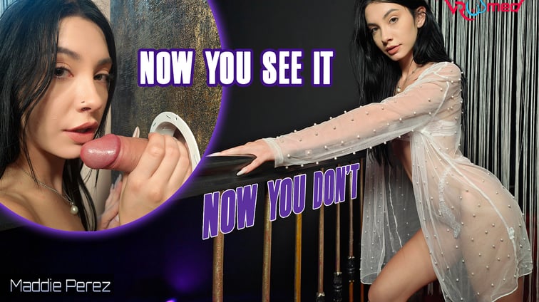 Now You See It Now You Don't - Maddie Perez Maddie Perez VRoomed vr porn video