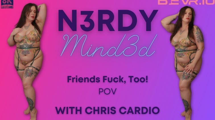 N3rdy Mind3d Chris Cardio Friends Fuck Too Pov Nerdy Minded BlushErotica vr porn video