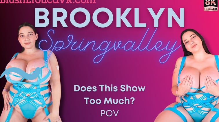 Does This Show Too Much? Brooklyn Springvalley BlushErotica vr porn video