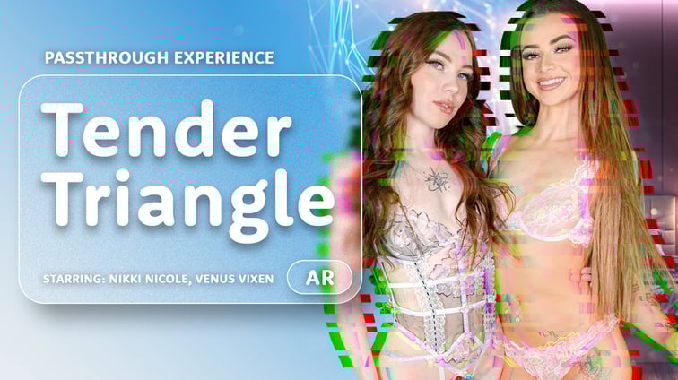 Tender Triangle [Passthrough] Nikki Nicole, Venus Vixen AR Porn vr porn video