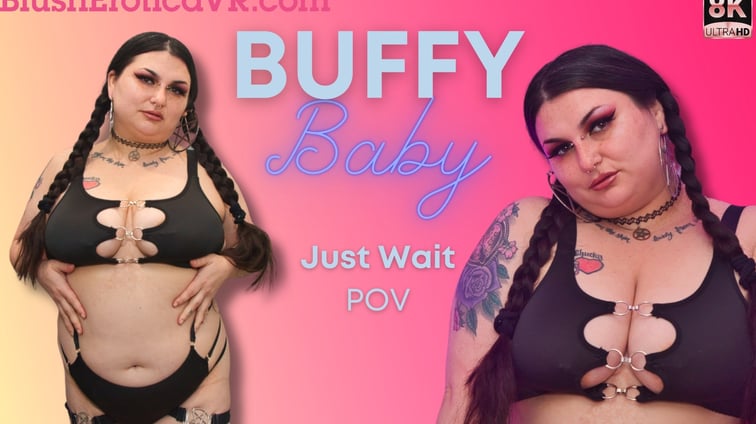 Buffy Baby - Just Wait Buffy Baby BlushErotica vr porn video
