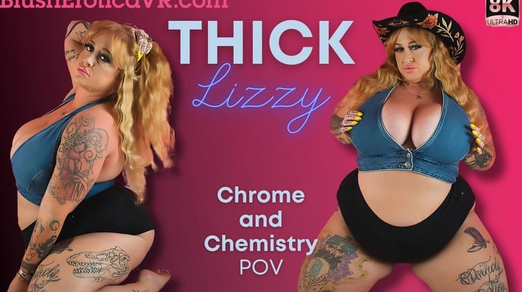 Chrome And Chemistry Thick Lizzy BlushErotica vr porn video