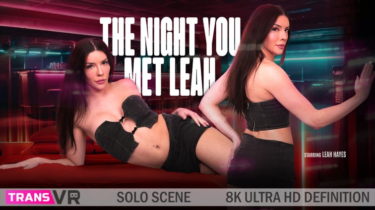 [Trans] The Night You Met Leah! Leah Hayes TransVR vr porn video