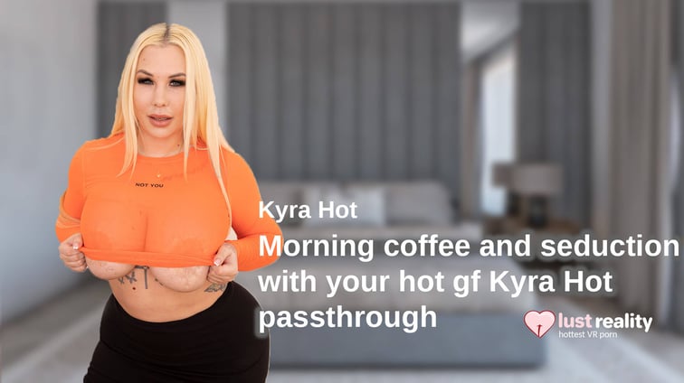 Morning Coffee and Seduction With Your Hot Gf Kyra Hot [Passthrough] Kyra Hot LustReality vr porn video