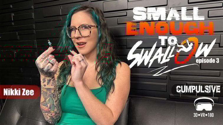 Small Enough to Swallow Episode 3 Nikki Zee Cumpulsive vr porn video