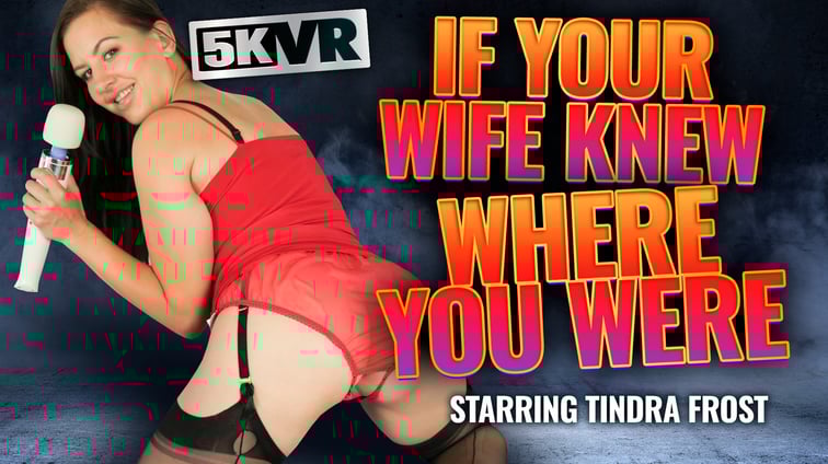 If Your Wife Knew Where You Were Tindra Frost FFStockings vr porn video