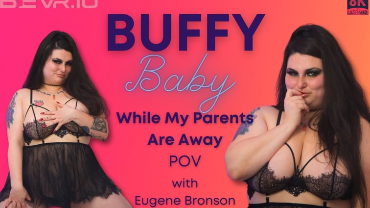 Buffy Baby Eugene Bronson While My Parents Are Away Buffy Baby BlushErotica vr porn video