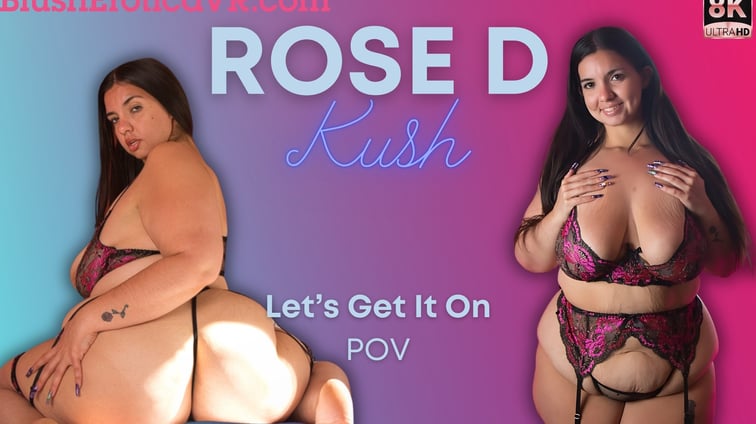 Let's Get It On POV Rose D Kush BlushErotica vr porn video
