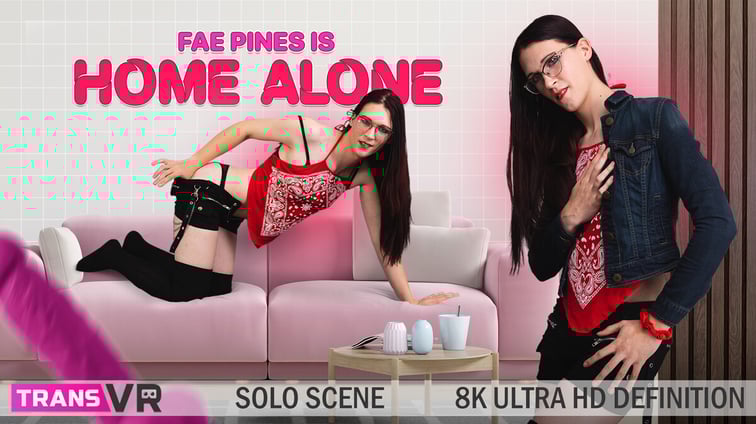[Trans] Fae Pines Is Home Alone! Fae Pines TransVR vr porn video